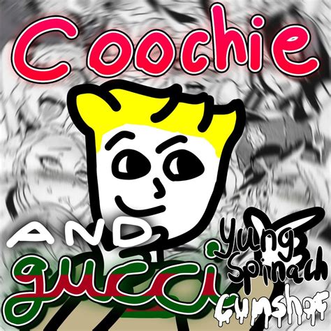 yung spinach coochie and gucci.